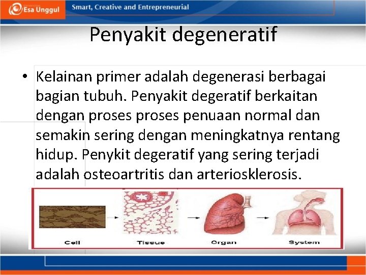 Penyakit degeneratif • Kelainan primer adalah degenerasi berbagai bagian tubuh. Penyakit degeratif berkaitan dengan