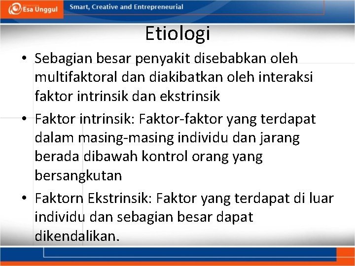Etiologi • Sebagian besar penyakit disebabkan oleh multifaktoral dan diakibatkan oleh interaksi faktor intrinsik