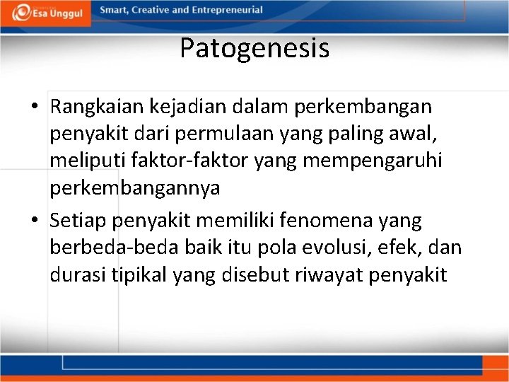 Patogenesis • Rangkaian kejadian dalam perkembangan penyakit dari permulaan yang paling awal, meliputi faktor-faktor