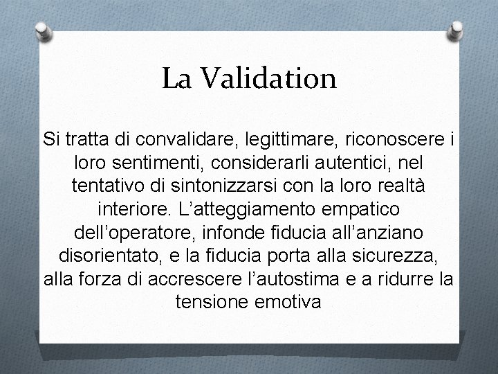 La Validation Si tratta di convalidare, legittimare, riconoscere i loro sentimenti, considerarli autentici, nel