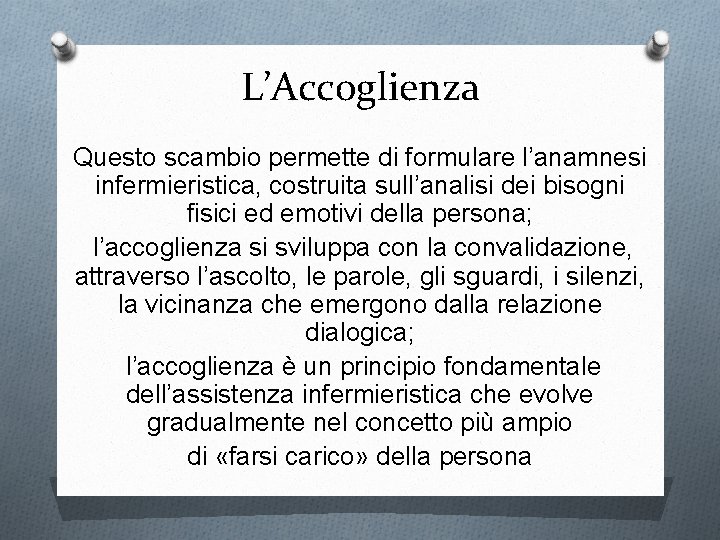 L’Accoglienza Questo scambio permette di formulare l’anamnesi infermieristica, costruita sull’analisi dei bisogni fisici ed