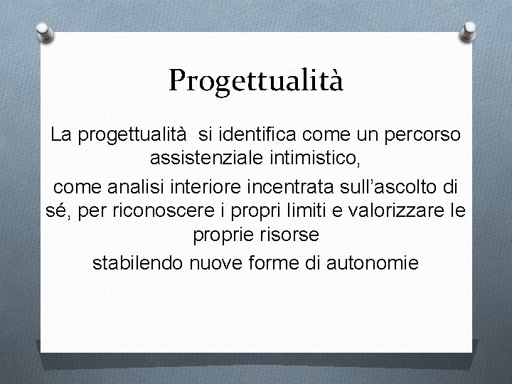 Progettualità La progettualità si identifica come un percorso assistenziale intimistico, come analisi interiore incentrata