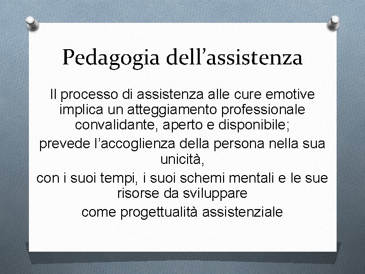 Pedagogia dell’assistenza Il processo di assistenza alle cure emotive implica un atteggiamento professionale convalidante,