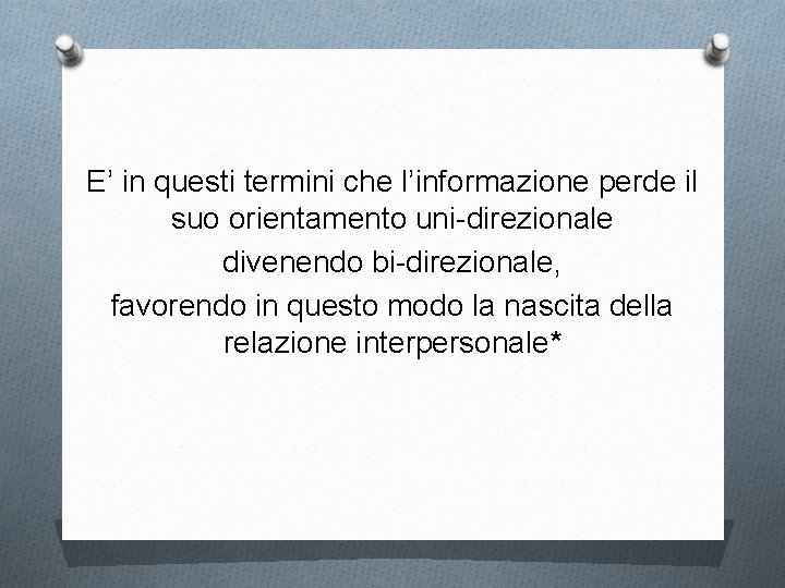 E’ in questi termini che l’informazione perde il suo orientamento uni-direzionale divenendo bi-direzionale, favorendo