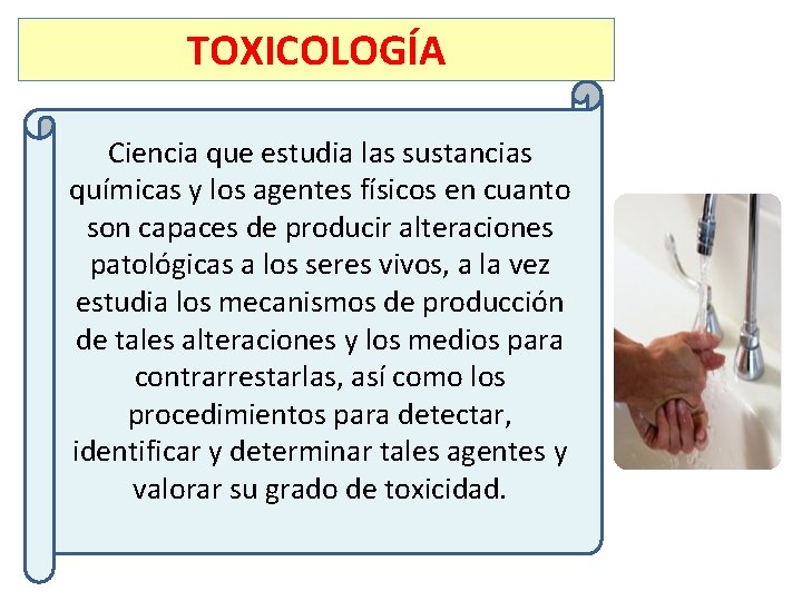 TOXICOLOGÍA Ciencia que estudia las sustancias químicas y los agentes físicos en cuanto son