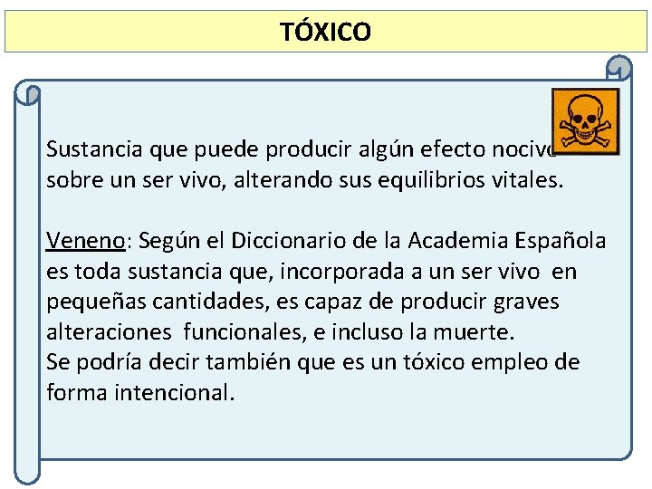 TÓXICO Sustancia que puede producir algún efecto nocivo sobre un ser vivo, alterando sus