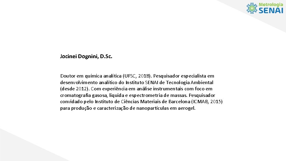 Jocinei Dognini, D. Sc. Doutor em química analítica (UFSC, 2018). Pesquisador especialista em desenvolvimento