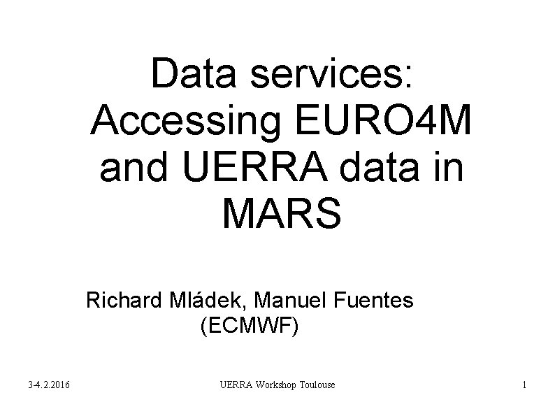 Data services: Accessing EURO 4 M and UERRA data in MARS Richard Mládek, Manuel
