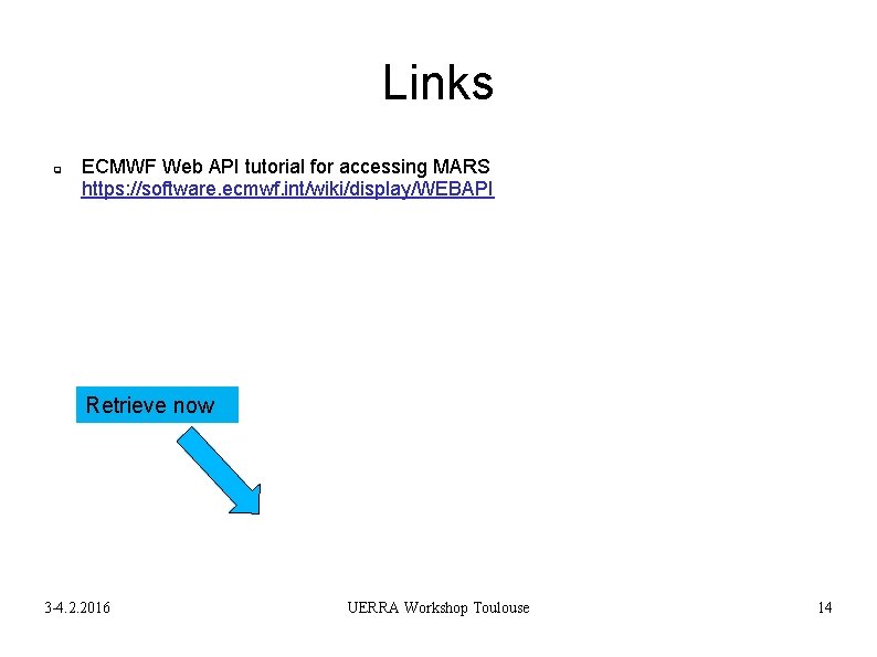 Links q ECMWF Web API tutorial for accessing MARS https: //software. ecmwf. int/wiki/display/WEBAPI Retrieve