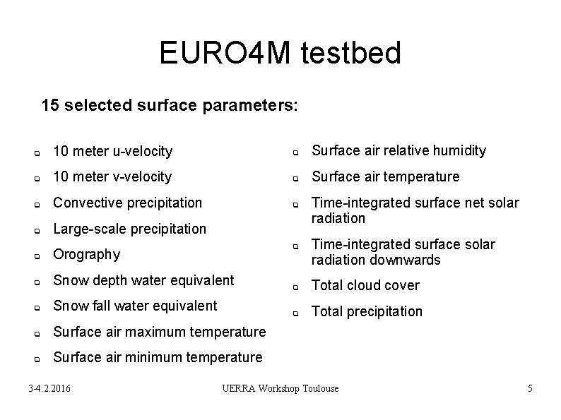 EURO 4 M testbed 15 selected surface parameters: q 10 meter u-velocity q Surface