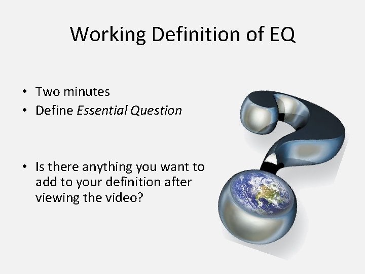 Working Definition of EQ • Two minutes • Define Essential Question • Is there