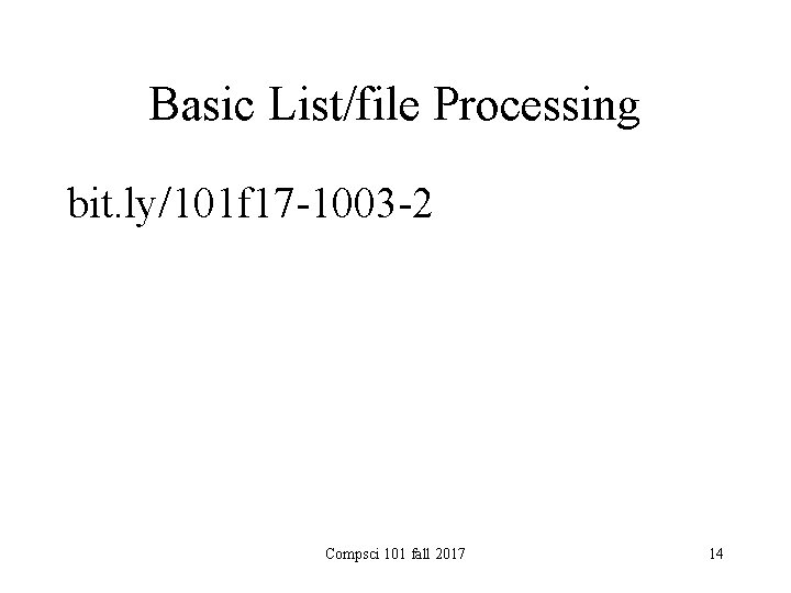 Basic List/file Processing bit. ly/101 f 17 -1003 -2 Compsci 101 fall 2017 14