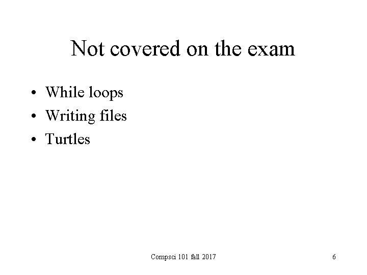 Not covered on the exam • While loops • Writing files • Turtles Compsci