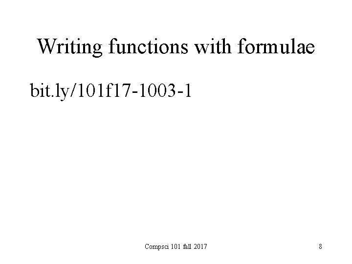 Writing functions with formulae bit. ly/101 f 17 -1003 -1 Compsci 101 fall 2017