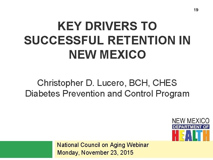19 KEY DRIVERS TO SUCCESSFUL RETENTION IN NEW MEXICO Christopher D. Lucero, BCH, CHES 19 KEY DRIVERS TO SUCCESSFUL RETENTION IN NEW MEXICO Christopher D. Lucero, BCH, CHES