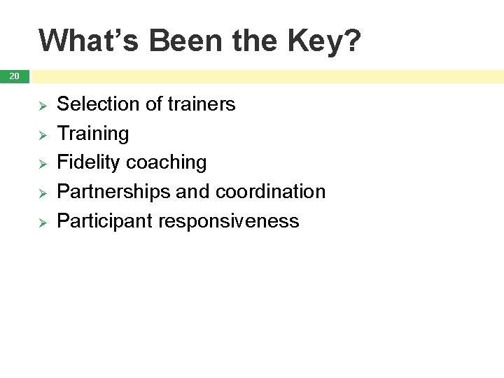 What’s Been the Key? 20 Ø Ø Ø Selection of trainers Training Fidelity coaching What’s Been the Key? 20 Ø Ø Ø Selection of trainers Training Fidelity coaching