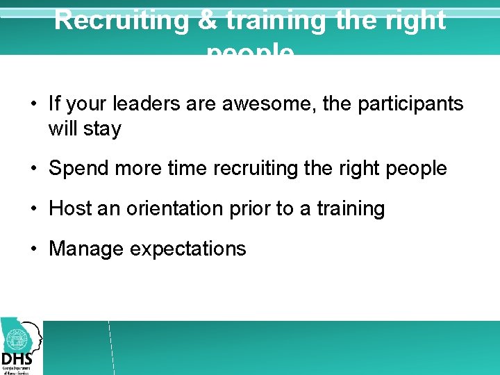 Recruiting & training the right people • If your leaders are awesome, the participants Recruiting & training the right people • If your leaders are awesome, the participants