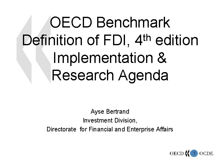 OECD Benchmark th Definition of FDI, 4 edition Implementation & Research Agenda Ayse Bertrand