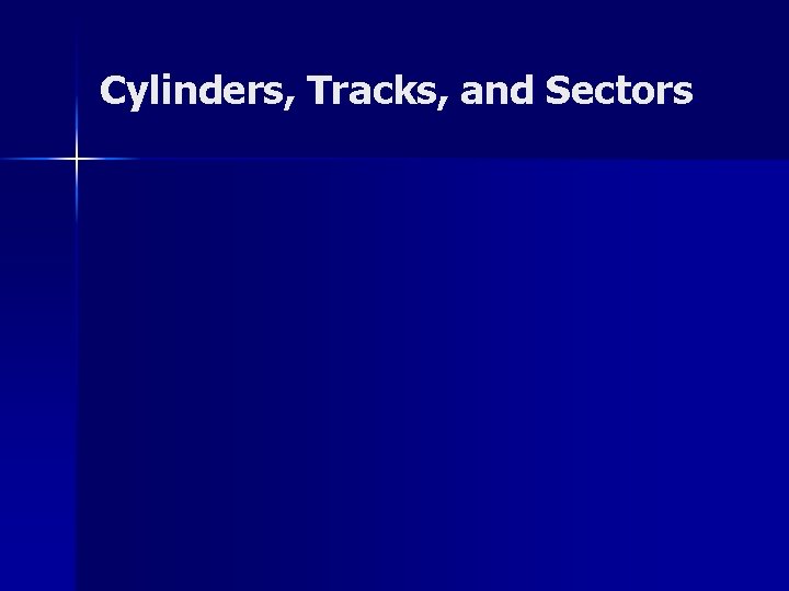 Cylinders, Tracks, and Sectors 