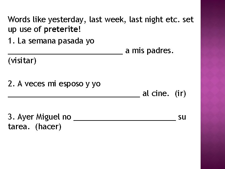 Words like yesterday, last week, last night etc. set up use of preterite! 1.