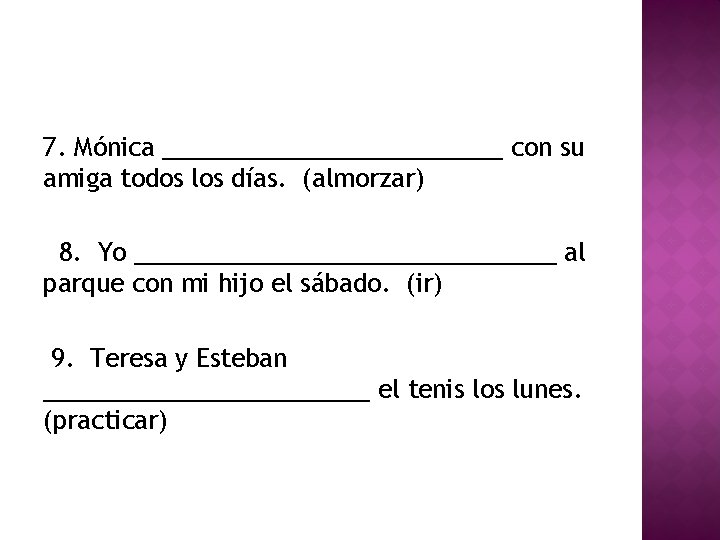 7. Mónica _____________ con su amiga todos los días. (almorzar) 8. Yo ________________ al