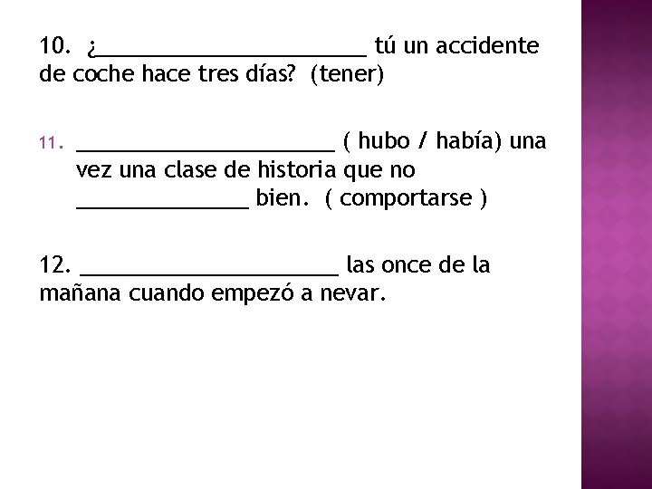 10. ¿___________ tú un accidente de coche hace tres días? (tener) 11. ___________ (