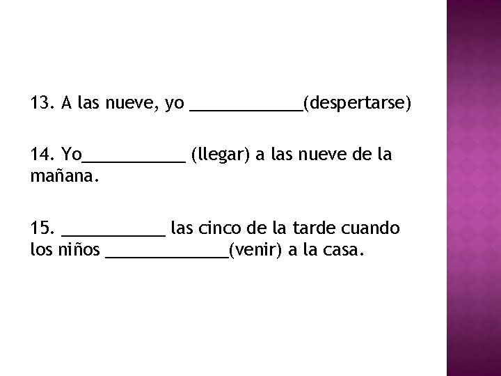 13. A las nueve, yo ______(despertarse) 14. Yo______ (llegar) a las nueve de la