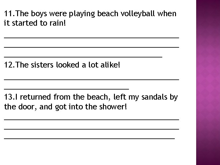 11. The boys were playing beach volleyball when it started to rain! __________________________________________ 12.