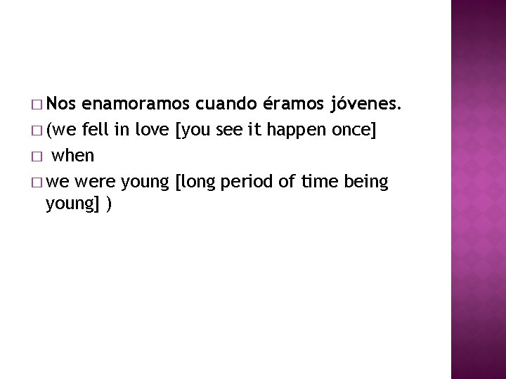 � Nos enamoramos cuando éramos jóvenes. � (we fell in love [you see it