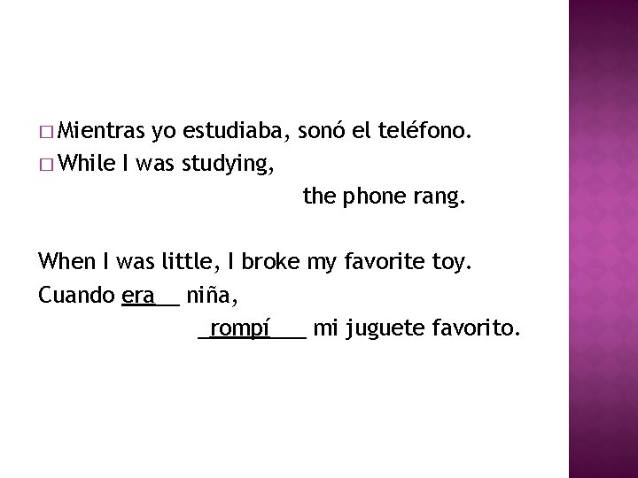 � Mientras yo estudiaba, sonó el teléfono. � While I was studying, the phone