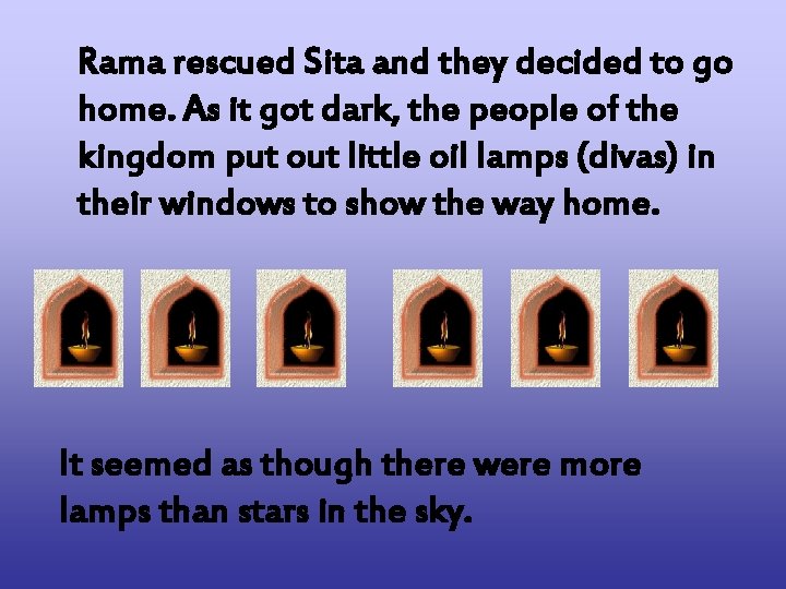 Rama rescued Sita and they decided to go home. As it got dark, the