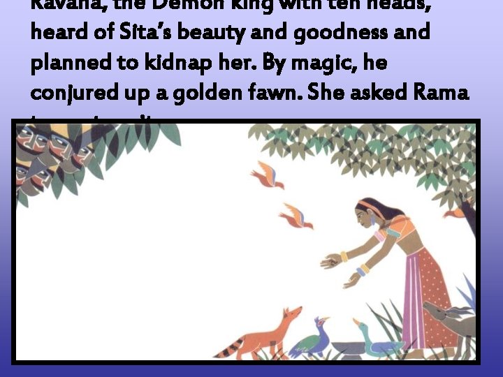 Ravana, the Demon king with ten heads, heard of Sita’s beauty and goodness and