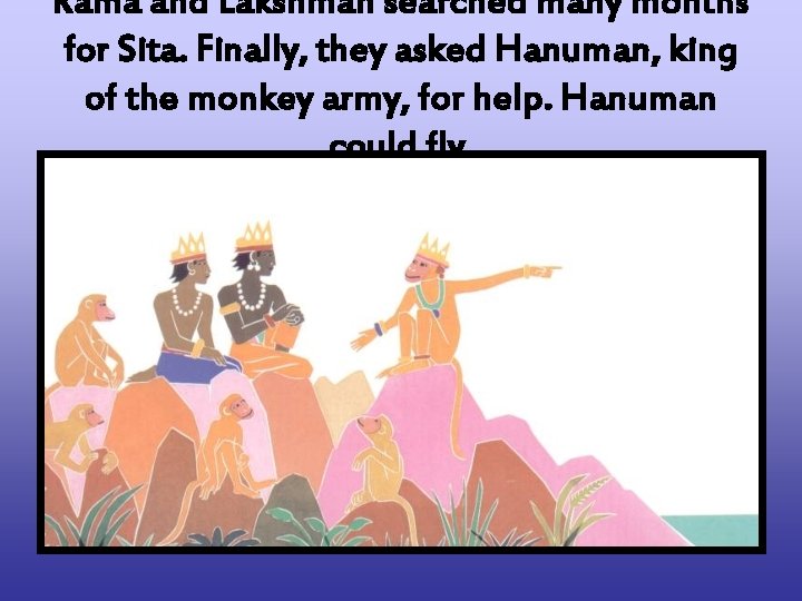 Rama and Lakshman searched many months for Sita. Finally, they asked Hanuman, king of