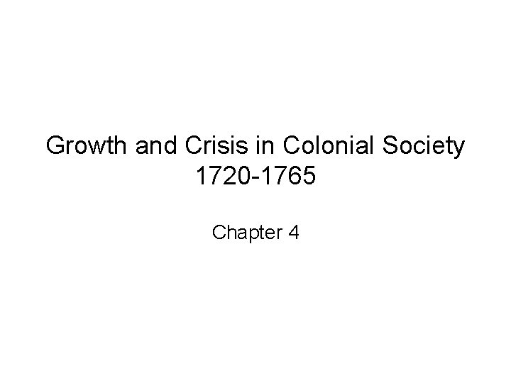 Growth and Crisis in Colonial Society 1720 -1765 Chapter 4 