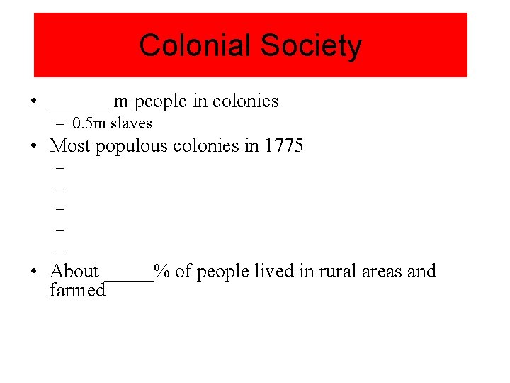 Colonial Society • ______ m people in colonies – 0. 5 m slaves •