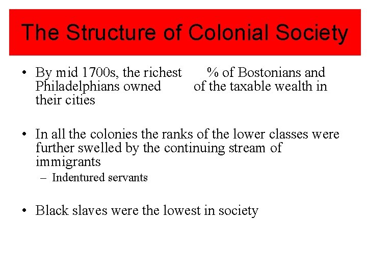 The Structure of Colonial Society • By mid 1700 s, the richest % of