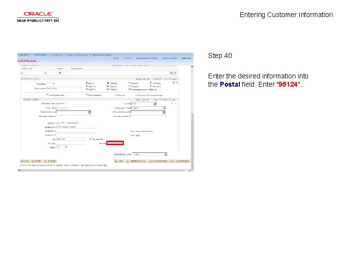 Entering Customer Information Step 40 Enter the desired information into the Postal field. Enter