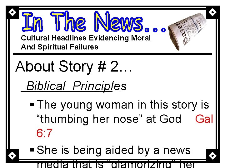 Cultural Headlines Evidencing Moral And Spiritual Failures About Story # 2… Biblical Principles §