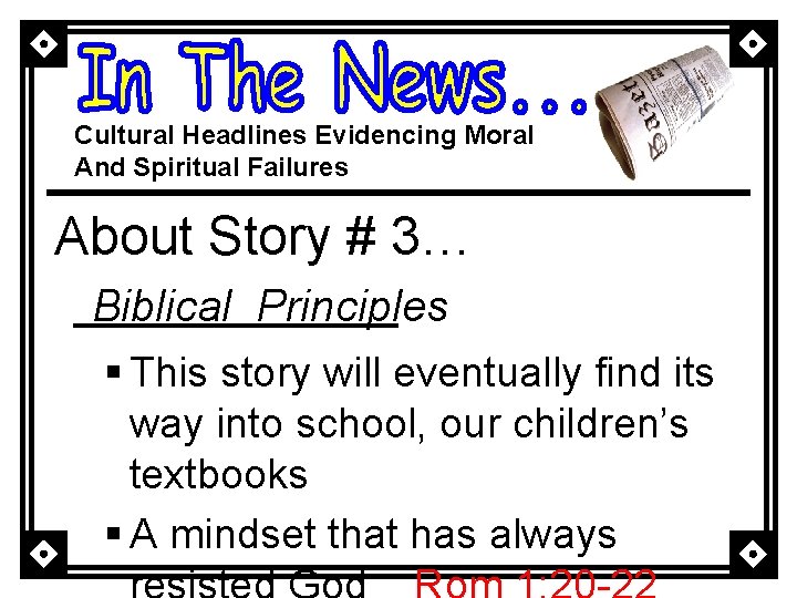 Cultural Headlines Evidencing Moral And Spiritual Failures About Story # 3… Biblical Principles §