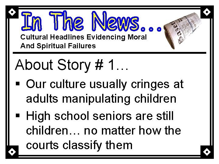 Cultural Headlines Evidencing Moral And Spiritual Failures About Story # 1… § Our culture