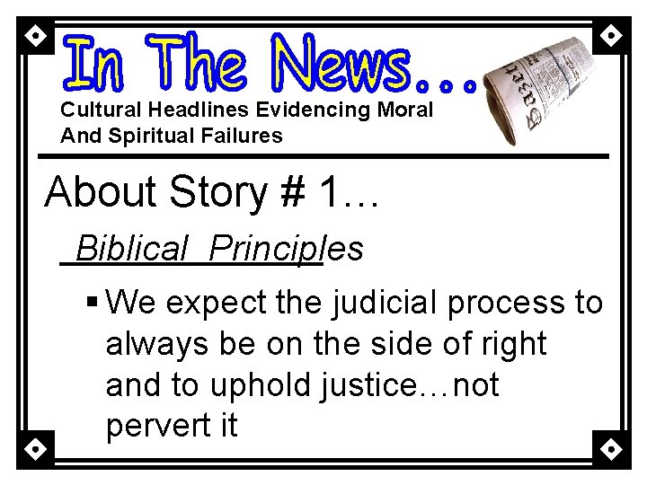 Cultural Headlines Evidencing Moral And Spiritual Failures About Story # 1… Biblical Principles §