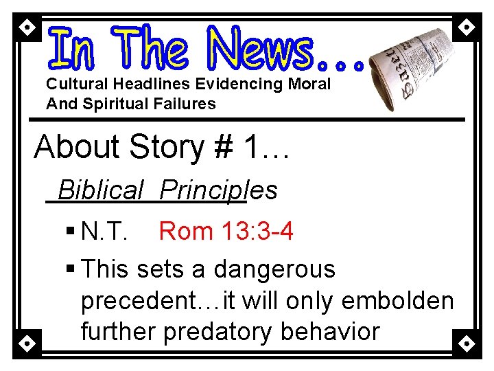 Cultural Headlines Evidencing Moral And Spiritual Failures About Story # 1… Biblical Principles §