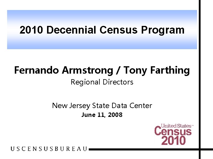 2010 Decennial Census Program Fernando Armstrong / Tony Farthing Regional Directors New Jersey State