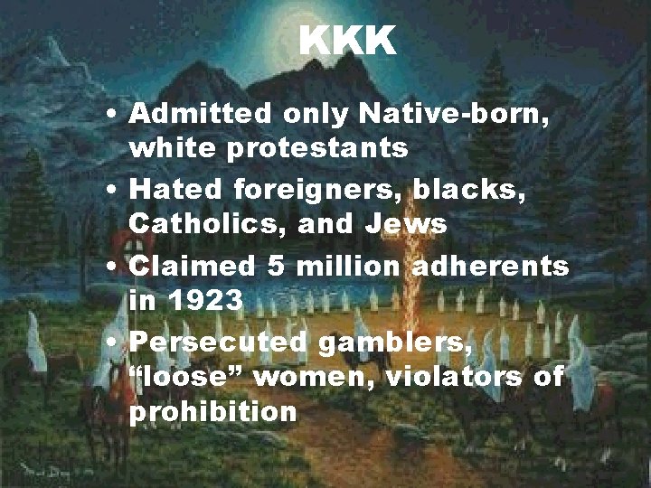 KKK • Admitted only Native-born, white protestants • Hated foreigners, blacks, Catholics, and Jews