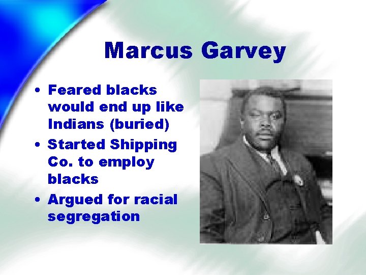 Marcus Garvey • Feared blacks would end up like Indians (buried) • Started Shipping