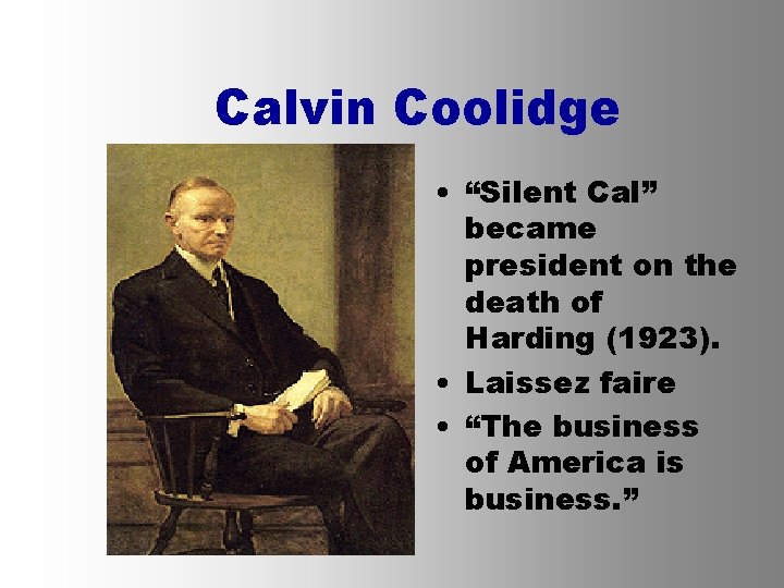 Calvin Coolidge • “Silent Cal” became president on the death of Harding (1923). •