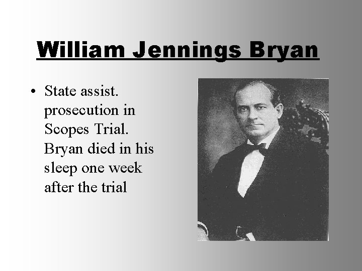William Jennings Bryan • State assist. prosecution in Scopes Trial. Bryan died in his