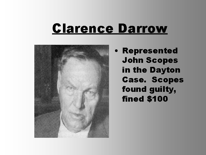 Clarence Darrow • Represented John Scopes in the Dayton Case. Scopes found guilty, fined