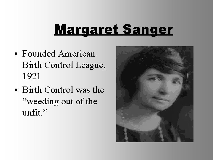 Margaret Sanger • Founded American Birth Control League, 1921 • Birth Control was the