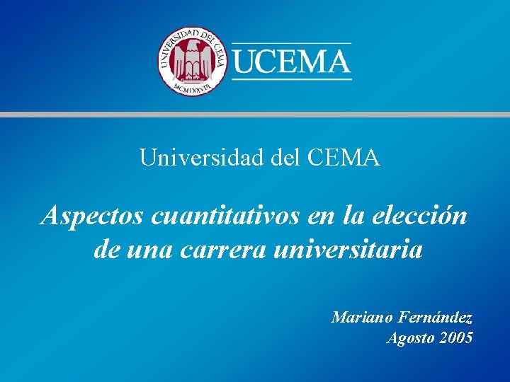 Universidad del CEMA Aspectos cuantitativos en la elección de una carrera universitaria Mariano Fernández